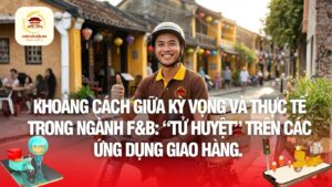 Khoảng cách giữa kỳ vọng và thực tế trong ngành F&B: “Tử huyệt” trên các ứng dụng giao hàng.