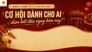 Khởi nghiệp nửa cuối năm 2026: Cơ hội dành cho ai?