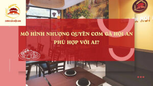 Mô hình nhượng quyền Cơm gà Hội An phù hợp với ai?